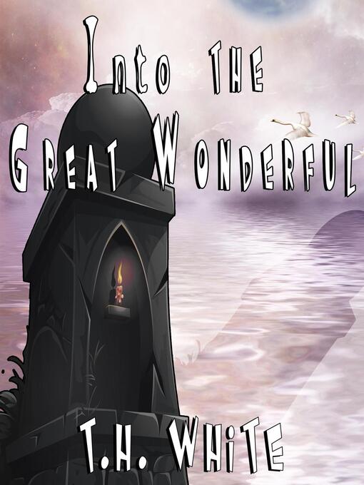 Title details for Into the Great Wonderful by T.H. White - Available